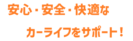 安心・安全・快適なカーライフをサポート!